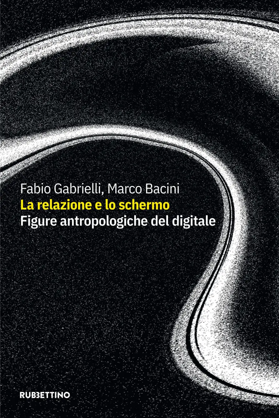 “La relazione e lo schermo. Figure antropologiche del digitale”  in uscita il libro di Marco Bacini e Fabio Gabrielli