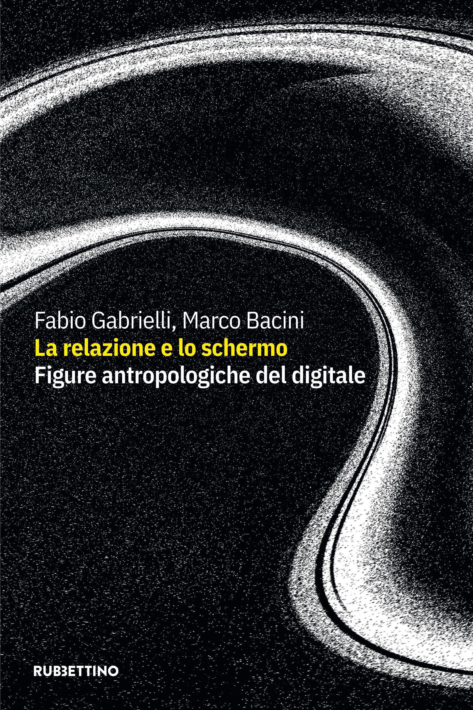 “La relazione e lo schermo. Figure antropologiche del digitale”  in uscita il libro di Marco Bacini e Fabio Gabrielli